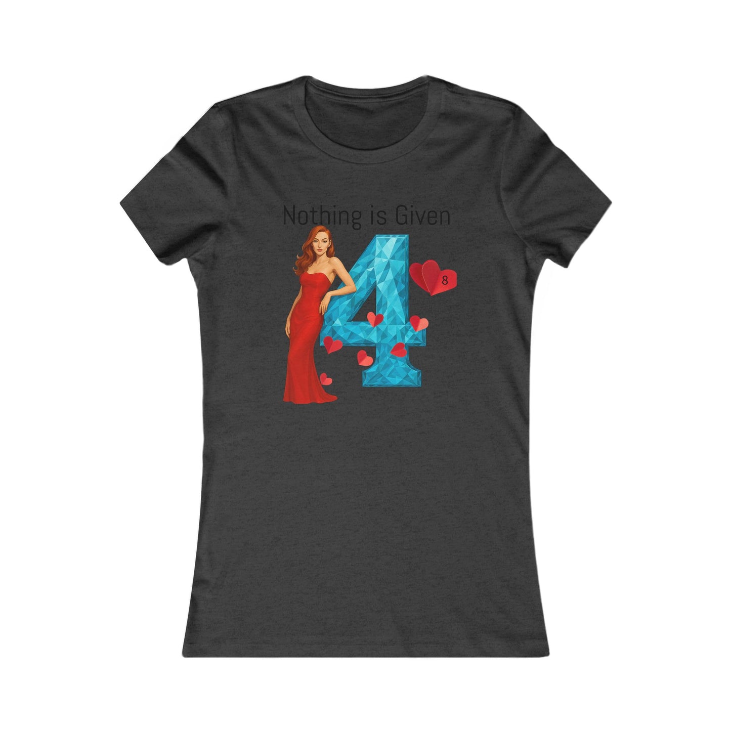 Diamond Four Nothing is Given Kat Taurus Women's Favorite Tee - Heart & Diamond Design