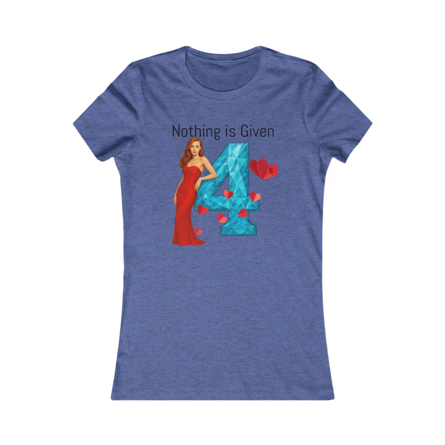 Diamond Four Nothing is Given Kat Taurus Women's Favorite Tee - Heart & Diamond Design